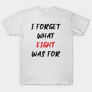 I forget what eight was for T-Shirt